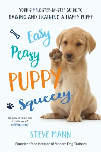 Easy Peasy Puppy Squeezy: The Uk's No.1 Dog Training Book By Steve Mann 1