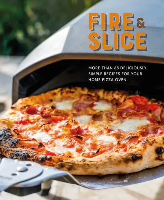 Fire And Slice : Deliciously Simple Recipes For Your Home Pizza Oven 1
