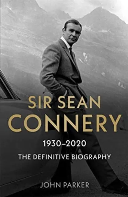 Sir Sean Connery - The Definitive Biography: 1930 - 2020 By John Parker 1
