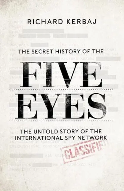 The Secret History Of The Five Eyes : The Untold Story Of The Shadowy International Spy Network, Through Its Targets, Traitors And Spies 1