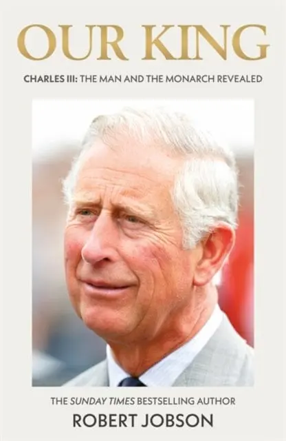 Our King: Charles Iii : The Man And The Monarch Revealed - Commemorate The Historic Coronation Of The New King 1