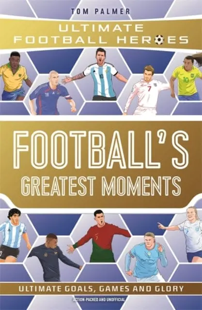 Football's Greatest Moments (Ultimate Football Heroes - The No.1 Football Series): Collect Them All! By Tom Palmer 1