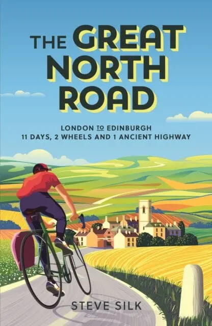 The Great North Road: London To Edinburgh - 11 Days, 2 Wheels And 1 Ancient Highway By Steve Silk 1