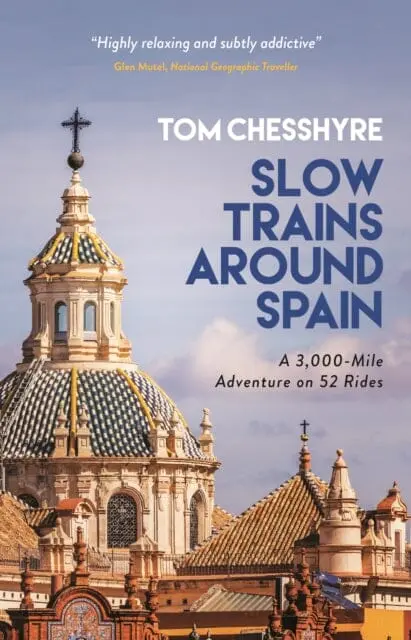 Slow Trains Around Spain: A 3,000-Mile Adventure On 52 Rides By Tom Chesshyre 1