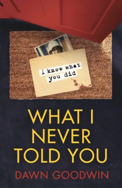 What I Never Told You By Dawn Goodwin 1