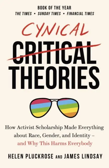 Cynical Theories: How Activist Scholarship Made Everything About Race, Gender, And Identity - And Why This Harms Everybody By Helen Pluckrose 1