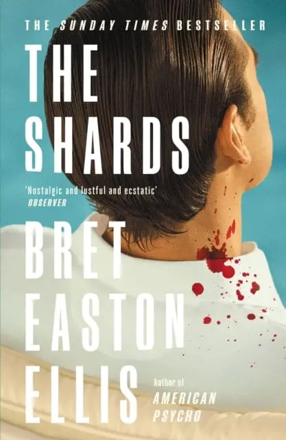 The Shards : Bret Easton Ellis. The Sunday Times Bestselling New Novel From The Author Of American Psycho By Bret Easton Ellis 1
