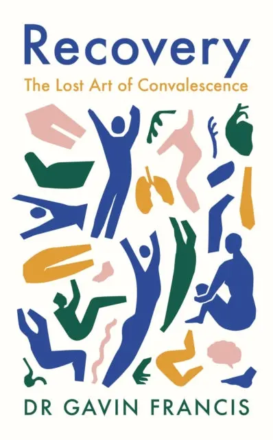 Recovery: The Lost Art Of Convalescence By Gavin Francis 1