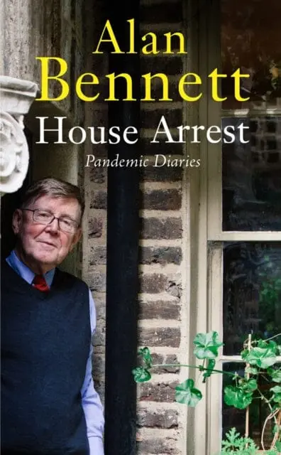 House Arrest: Pandemic Diaries By Alan Bennett 1