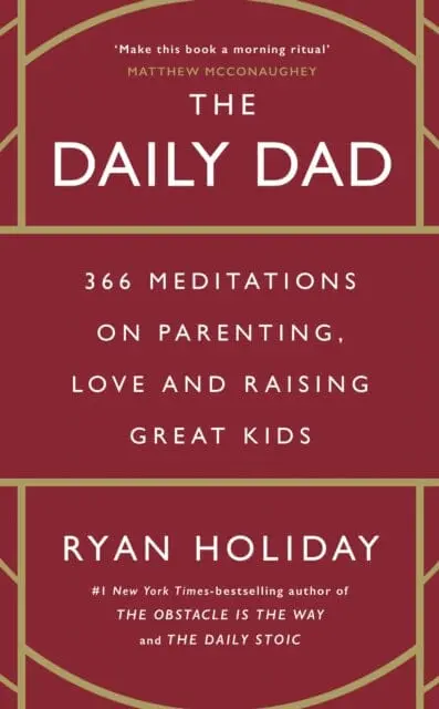 The Daily Dad : 366 Meditations On Parenting, Love, And Raising Great Kids By Ryan Holiday 1