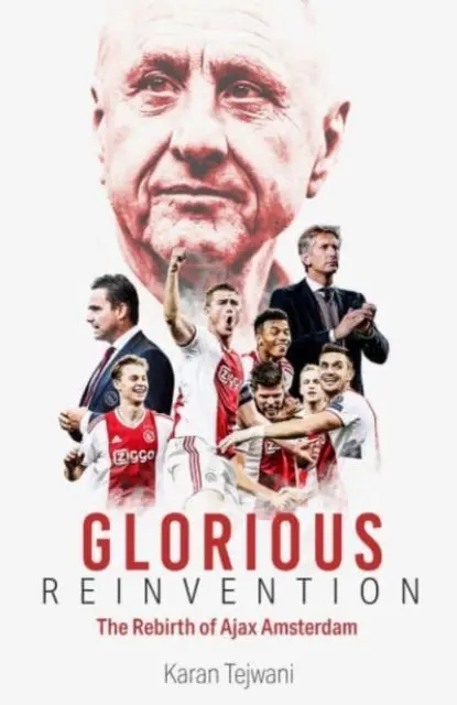 Glorious Reinvention: The Rebirth Of Ajax Amsterdam By Karan Tejwani 1