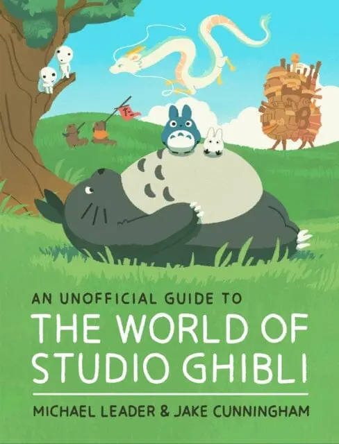 An Unofficial Guide To The World Of Studio Ghibli By Michael Leader 1