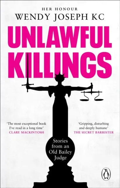 Unlawful Killings : Life, Love And Murder: Trials At The Old Bailey - The Instant Sunday Times Bestseller By Her Honour Wendy Joseph 1