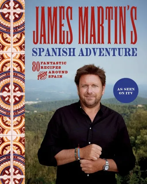 James Martin's Spanish Adventure : 80 Fantastic Recipes From Around Spain By James Martin 1