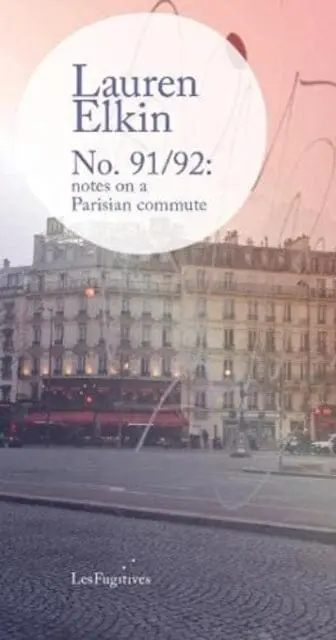 No. 91/92: Notes On A Parisian Commute By Lauren Elkin 1