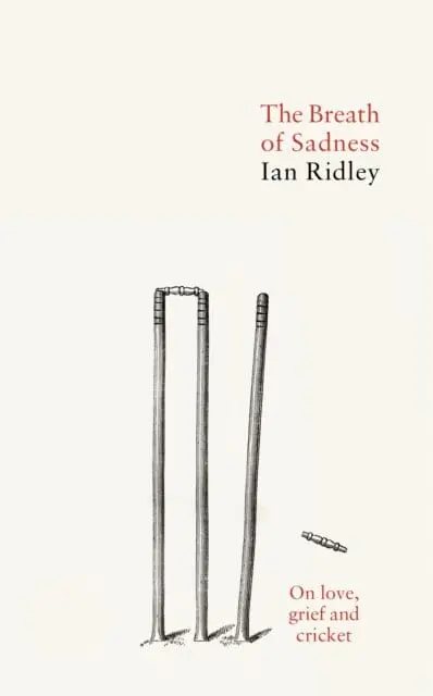 The Breath Of Sadness: On Love, Grief And Cricket By Ian Ridley 1