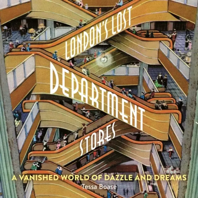 London's Lost Department Stores : A Vanished World Of Dazzle And Dreams 1