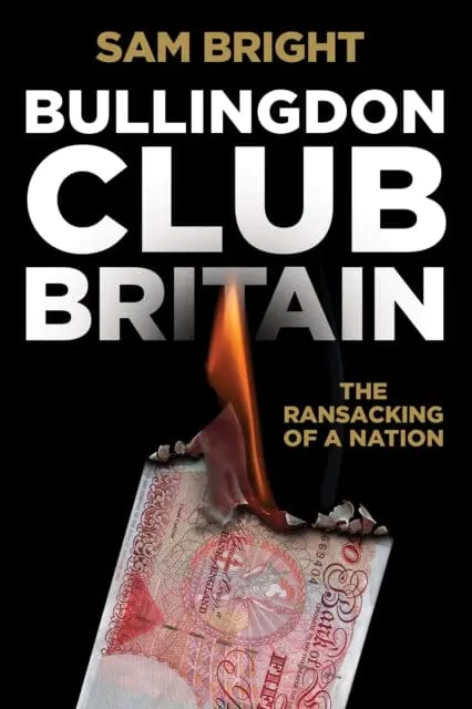 Bullingdon Club Britain : The Ransacking Of A Nation By Sam Bright 1
