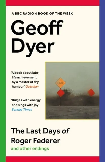 The Last Days Of Roger Federer : And Other Endings By Geoff Dyer 1