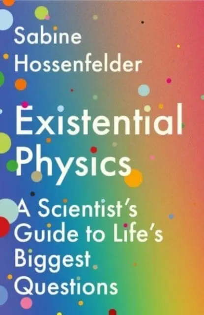 Existential Physics : A Scientist's Guide To Life's Biggest Questions By Sabine Hossenfelder 1