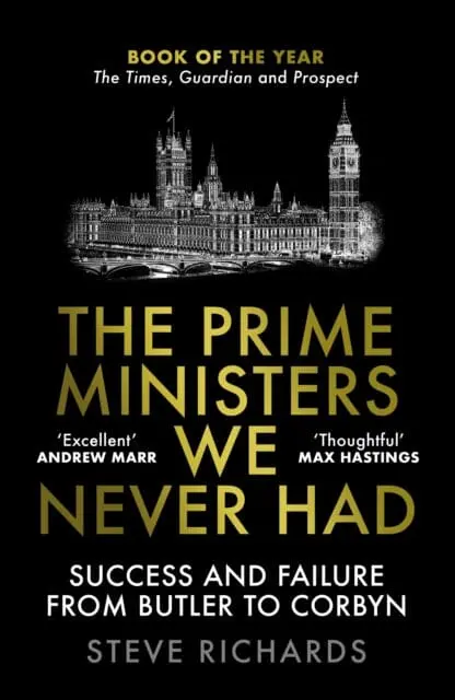 The Prime Ministers We Never Had : Success And Failure From Butler To Corbyn 1