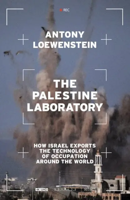 The Palestine Laboratory : How Israel Exports The Technology Of Occupation Around The World By Antony Loewenstein 1