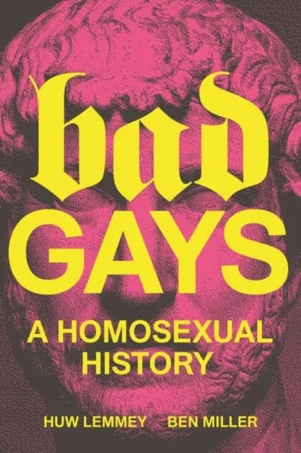 Bad Gays : A Homosexual History By Huw Lemmey 1