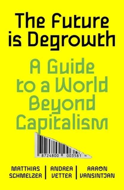 The Future Is Degrowth : A Guide To A World Beyond Capitalism 1
