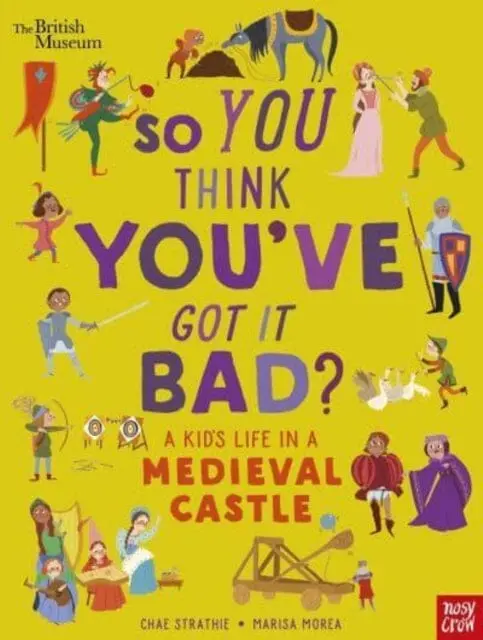 British Museum: So You Think You've Got It Bad? A Kid's Life In A Medieval Castle 1