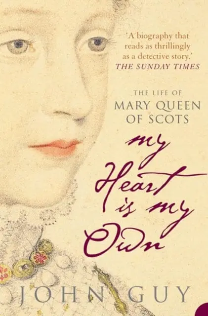 My Heart Is My Own: The Life Of Mary Queen Of Scots By John Guy 1