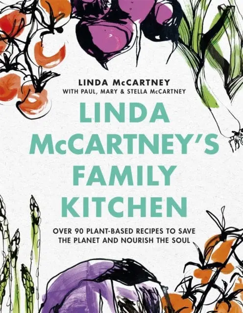 Linda Mccartney's Family Kitchen: Over 90 Plant-Based Recipes To Save The Planet And Nourish The Soul By Linda Mccartney 1