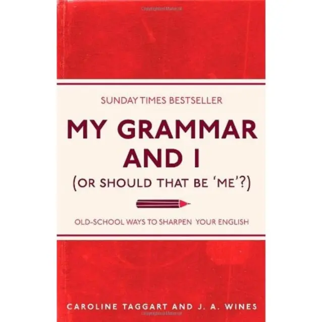 My Grammar And I (Or Should That Be 'Me'?): Old-School Ways To Sharpen Your English By Caroline Taggart 1