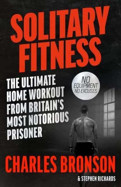 Solitary Fitness - The Ultimate Workout From Britain's Most Notorious Prisoner By Charles Bronson 1