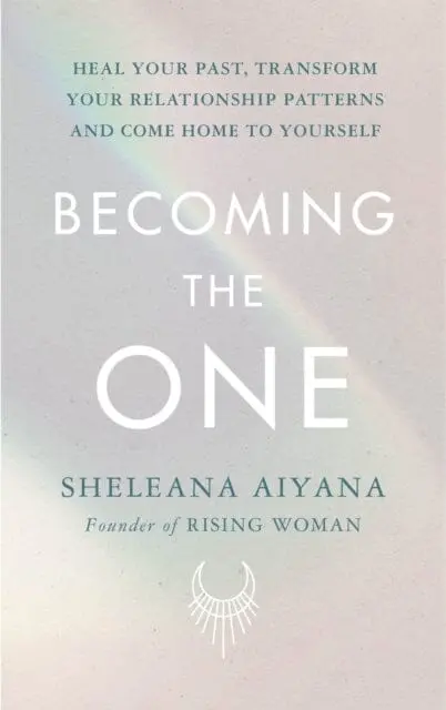 Becoming The One : Heal Your Past, Transform Your Relationship Patterns And Come Home To Yourself 1