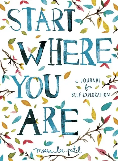 Start Where You Are: A Journal For Self-Exploration By Meera Lee Patel 1