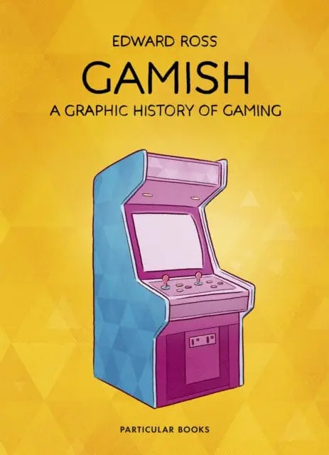 Gamish: A Graphic History Of Gaming By Edward Ross 1