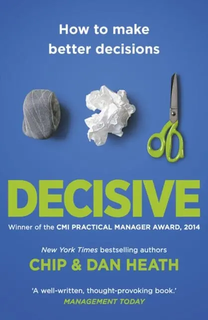 Decisive: How To Make Better Decisions By Chip Heath 1