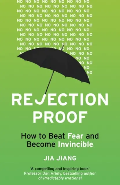 Rejection Proof: How To Beat Fear And Become Invincible By Jia Jiang 1