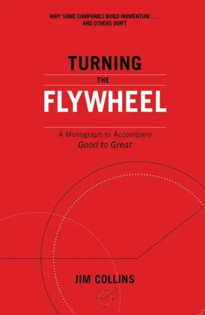 Turning The Flywheel: A Monograph To Accompany Good To Great By Jim Collins 1