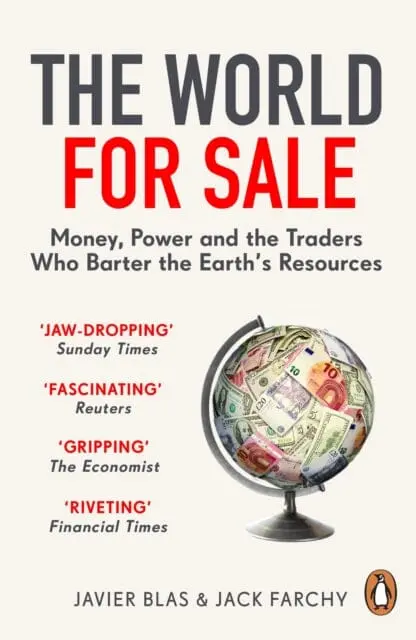 The World For Sale: Money, Power And The Traders Who Barter The Earth's Resources By Javier Blas 1