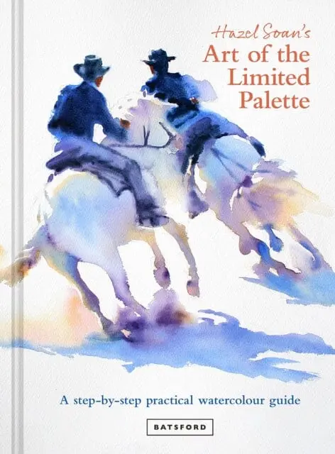 Hazel Soan's Art Of The Limited Palette : A Step-By-Step Practical Watercolour Guide By Hazel Soan 1