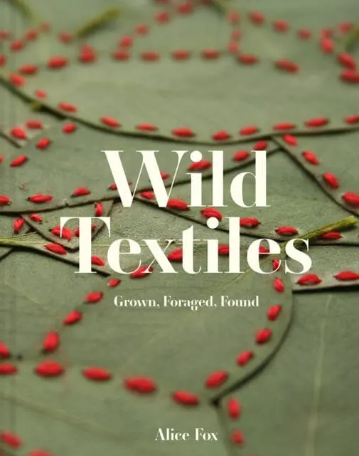 Wild Textiles : Grown, Foraged, Found 1