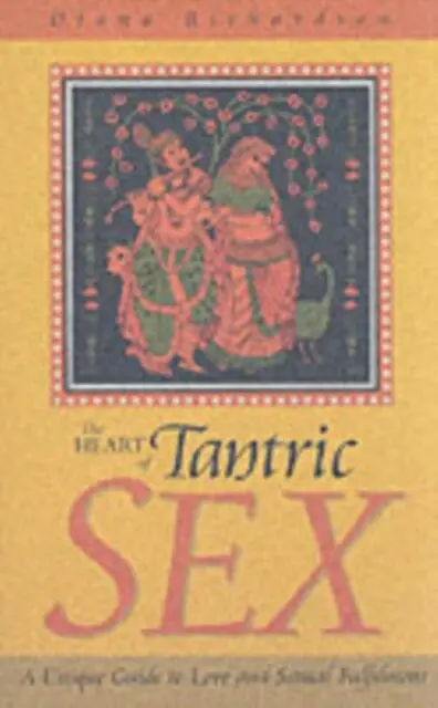 Heart Of Tantric Sex - A Unique Guide To Love And Sexual Fulfilment By Diana Richardson 1