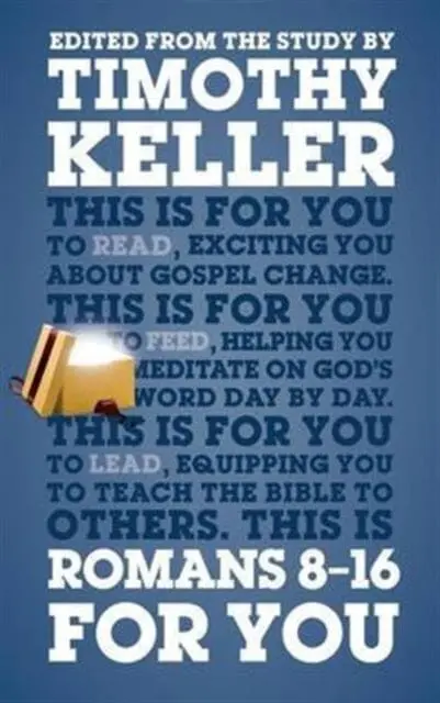 Romans 8 - 16 For You: For Reading, For Feeding, For Leading By Dr Timothy Keller 1