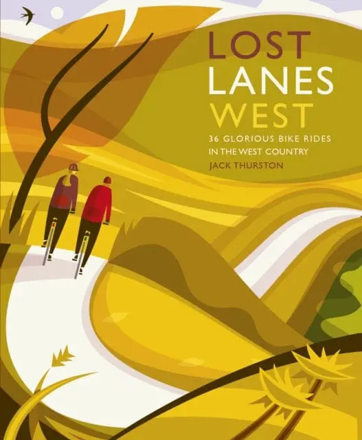 Lost Lanes West Country: 36 Glorious Bike Rides In Devon, Cornwall, Dorset, Somerset And Wiltshire By Jack Thurston 1