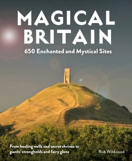 Magical Britain: 650 Enchanted And Mystical Sites By Rob Wildwood 1