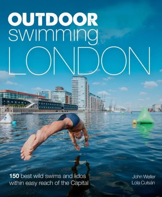 Outdoor Swimming London: 140 Best Wild Swims And Lidos Within Easy Reach Of The Capital By John Weller 1