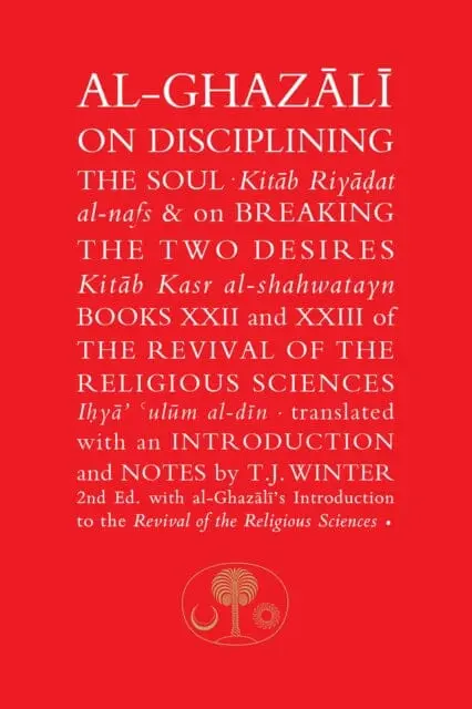 Disciplining The Soul And On Breaking The Two Desires: Books Xxii And Xxiii Of The Revival Of The Religious Sciences (Ihya' 'Ulum Al-Din) By Abu Hamid Al-Ghazali 1