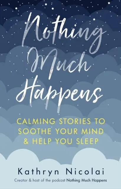 Nothing Much Happens: Calming Stories To Soothe Your Mind And Help You Sleep By Kathryn Nicolai 1