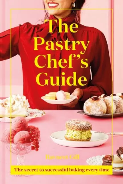 The Pastry Chef's Guide: The Secret To Successful Baking Every Time By Ravneet Gill 1